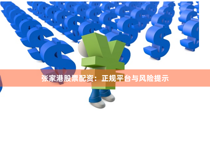张家港股票配资：正规平台与风险提示