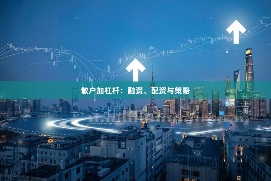 散户加杠杆：融资、配资与策略