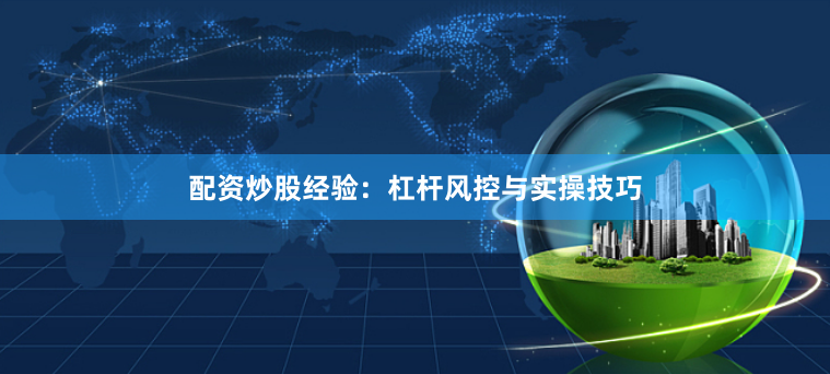 配资炒股经验：杠杆风控与实操技巧