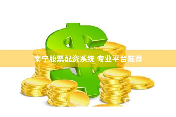 南宁股票配资系统 专业平台推荐
